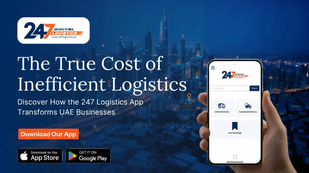 The True Cost of Inefficient Logistics: Why UAE Businesses Need the 247 Logistics App